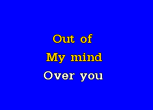 Out of
My mind

Over you