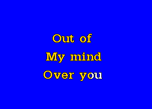 Out of
My mind

Over you