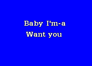 Baby I'm-a

Want you