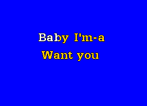 Baby I'm-a

Want you