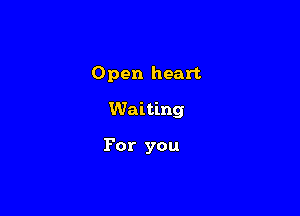Open heart

Waiting

For you