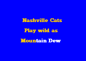 Nashville Cats

Play wild as

Mountain Dew