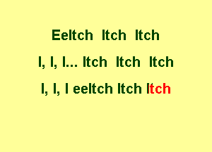 Eekch Hch kch
l, l, l... Itch Itch Itch
I, I, l eeltch Itch Itch