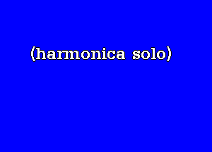 (harmonica solo)