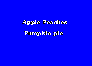 Apple Peaches

Pumpkin pie