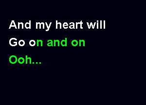 And my heart will
Go on and on

Ooh...