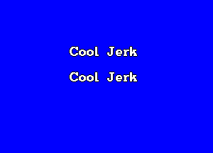 Cool J erk

Cool Jerk
