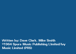 Written byz Dave Clark. Mike Smith

(91964 Spurs Music Publishing leitedllw
Music Limited (PBS)