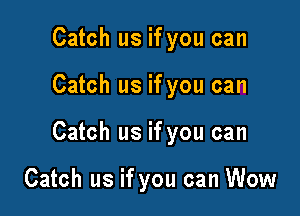 Catch us if you can

Catch us if you can

Catch us if you can

Catch us if you can Wow