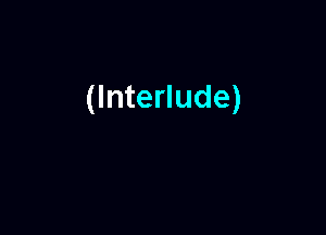 (Interlude)