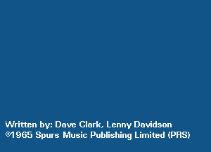 Written bvz Dave Clark, Lenny Davidson
631965 Spurs Music Publishing Limited (PBS)