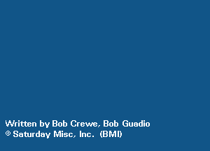 Written by Bob thwc, Bob Guadio
(9 Saturday Misc, Inc. (BMI)