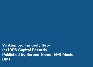 Written bvz Kimberly new

(c)1985 Capitol Records

Published by Screen Gems, EMI Music,
BMI