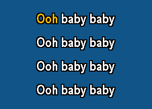 Ooh baby baby
Ooh baby baby

Ooh baby baby
Ooh baby baby