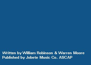 Written by Wllinm Robinson 81 Warren Moore
Published by Jobctc Music Co. ASCAP