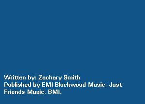 Written bvi Zachary Smith

Published by EM! Blackwood Music, Just
Friends Music, BMI.