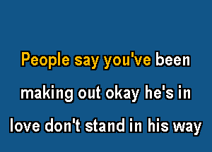 People say you've been

making out okay he's in

love don't stand in his way