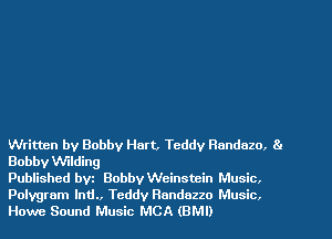 Written by Bobby Hart, Teddy Runduzo, 81
Bobby Wilding
Published bvz Bobby Weinstein Music.

Polygram lnd., Teddy Randazzo Music.
Howe Sound Music MCA (BMI)