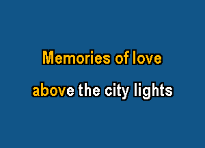 Memories of love

above the city lights