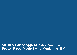 (c)1980 802 Scaggs Music, ASCAP 81
Foster Frees Musicilrving Music, Inc. BMI.