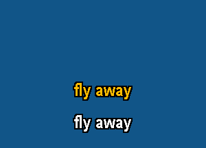 fly away
fly away