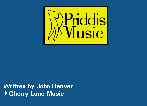 Puddl
??Music?

54

Written by John Denver
(9 Cherry Lane Music