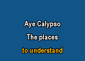 Aye Calypso

The places

to understand