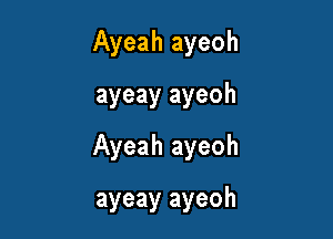 Ayeah ayeoh
ayeay ayeoh

Ayeah ayeoh

ayeay ayeoh