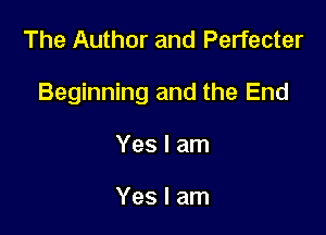 The Author and Perfecter

Beginning and the End

Yes I am

Yes I am