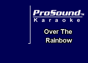 Pragaundlm
K a r a o k 9

Over The

Rainbow