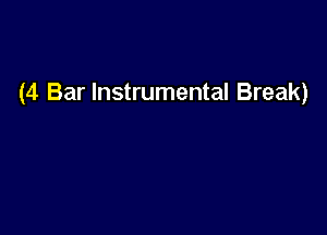 (4 Bar Instrumental Break)