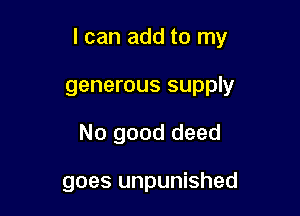 I can add to my
generous supply

No good deed

goes unpunished