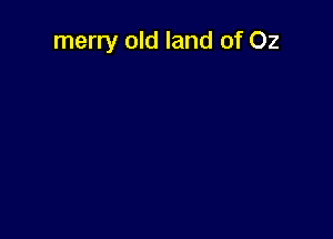 merry old land of Oz