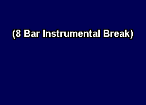 (8 Bar Instrumental Break)