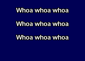 Whoa whoa whoa

Whoa whoa whoa

Whoa whoa whoa