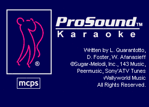 Pragaundlm
K a r a o k e

Wmen by L Quaramotto.

D FosterIW, Afanasieff
QSLtgm-Mem, Inc ,143I.1usvc.
Peermusnc, Sony'ATV Tunes
Wallyworld Musnc

All Rights Reserved.