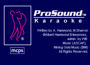 Pragaundlm
K a r a o k e

Wntten by A Hammond. M Sharron
(?Wben Hammond Entelpnses,
admm byWB

Music (ASCAP),
Mining Gold Music (BM!)
All Rights Reserved.