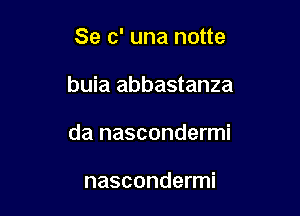 Se c' una notte

buia abbastanza

da nascondermi

nascondermi