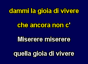 dammi la gioia di vivere
che ancora non c'

Miserere miserere

quella gioia di vivere