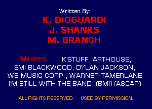 Written Byi

K'STUFF, ARTHDUSE,
EMI BLACKWDDD, DYLAN JACKSON,
WB MUSIC CORP, WARNER-TAMERLANE
I'M STILL WITH THE BAND. EBMIJ IASCAPJ

ALL RIGHTS RESERVED. USED BY PERMISSION.