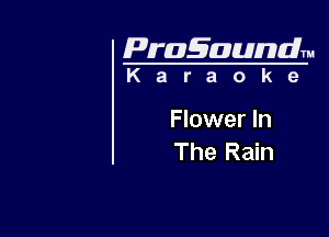 Pragaundlm
K a r a o k 9

Flower In
The Rain