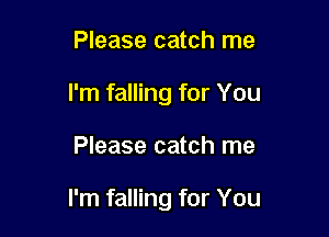 Please catch me
I'm falling for You

Please catch me

I'm falling for You