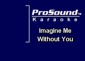 Pragaundlm

Karaoke

Imagine Me
Without You