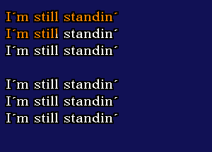 still standin'
still standin'
still standin'

still standin'
still standin'
still standiw