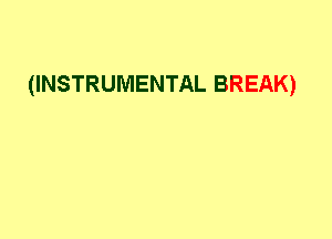 (INSTRUMENTAL BREAK)