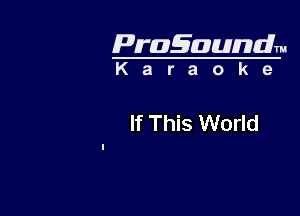 Pragaundlm

Karaoke

If This World