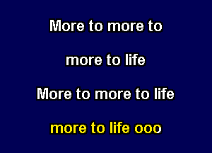 More to more to

more to life

More to more to life

more to life 000