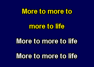 More to more to
more to life

More to more to life

More to more to life