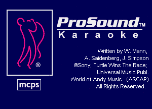Pragzmundlm
K a r a o k e

WVKten by W, Mann,
A Sazdenberg, J, Simpson
eScny, Turtle Wns The Race.
Unwersal Music Publ
W01 Id 01 Andy Musuc (ASCAP)
All Rights Reserved.