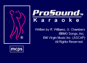 Pragaundlm
K a r a o k e

Wntten by R Wlhams. 0 Chambers
QBMG Songs, Inc,
Em V1911 Musnc hc (ASCAP)

All Rnngs Reserved